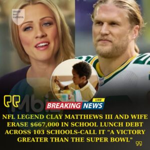 BREAKING: NFL Legend Clay Matthews III and Wife Erase $667,000 in School Lunch Debt Across 103 Schools — Call It “A Victory Greater Than the Super Bowl”