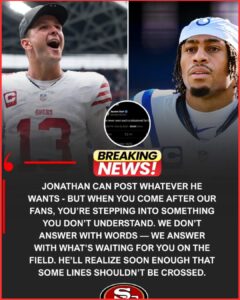 BREAKING: Lines crossed — and answered. — Brock Purdy just fired back publicly at Jonathan Taylor after a disrespectful post aimed at San Francisco fans ignited backlash across the league.
